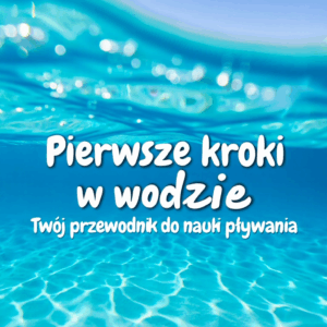 Ebook: Pierwsze Kroki w Wodzie – Twój Przewodnik do Nauki Pływania + BONUS